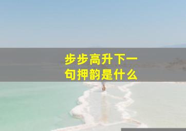 步步高升下一句押韵是什么