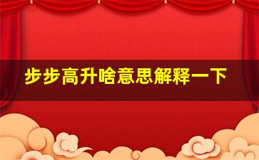 步步高升啥意思解释一下