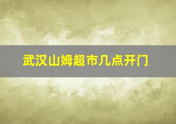 武汉山姆超市几点开门