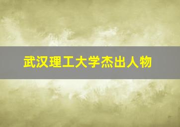 武汉理工大学杰出人物