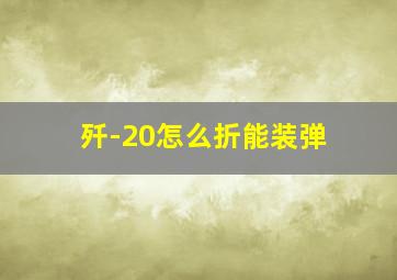 歼-20怎么折能装弹