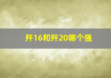 歼16和歼20哪个强