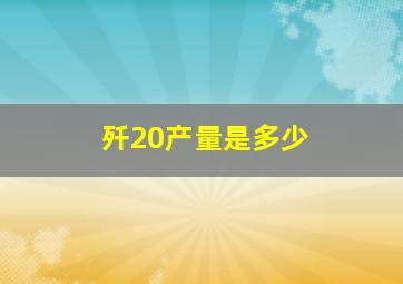 歼20产量是多少