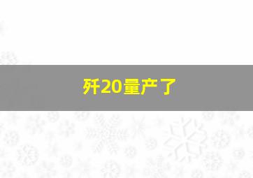 歼20量产了