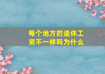 每个地方的退休工资不一样吗为什么