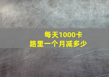 每天1000卡路里一个月减多少