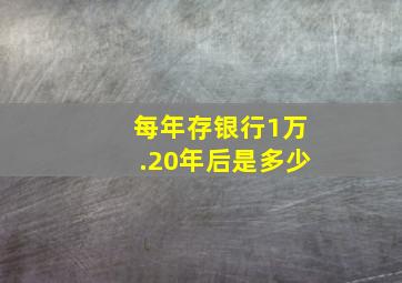 每年存银行1万.20年后是多少