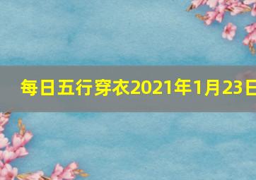 每日五行穿衣2021年1月23日