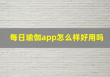 每日瑜伽app怎么样好用吗