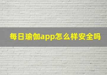 每日瑜伽app怎么样安全吗