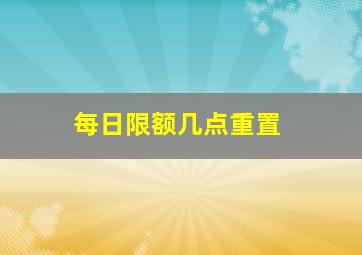 每日限额几点重置