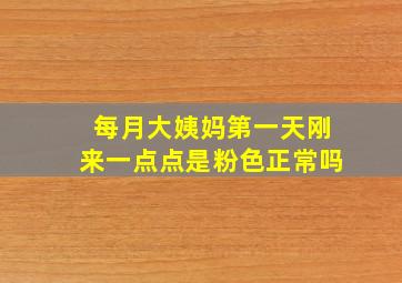 每月大姨妈第一天刚来一点点是粉色正常吗