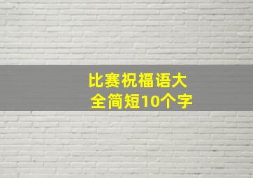 比赛祝福语大全简短10个字