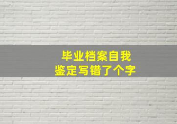 毕业档案自我鉴定写错了个字