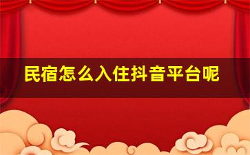 民宿怎么入住抖音平台呢