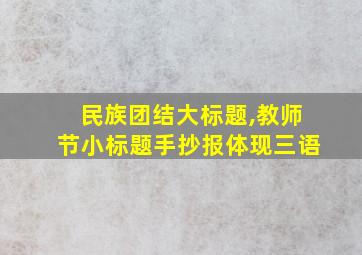 民族团结大标题,教师节小标题手抄报体现三语