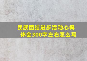 民族团结进步活动心得体会300字左右怎么写