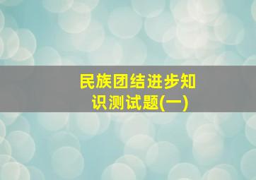 民族团结进步知识测试题(一)