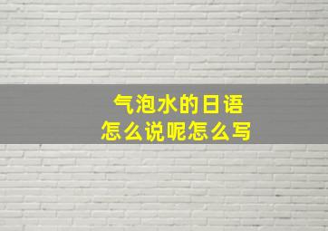 气泡水的日语怎么说呢怎么写