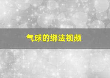 气球的绑法视频