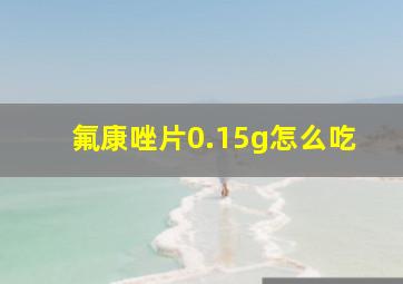 氟康唑片0.15g怎么吃