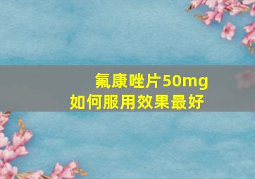 氟康唑片50mg如何服用效果最好