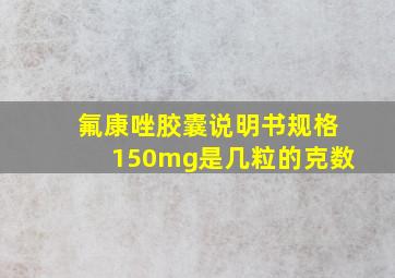 氟康唑胶囊说明书规格150mg是几粒的克数