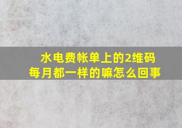 水电费帐单上的2维码每月都一样的嘛怎么回事