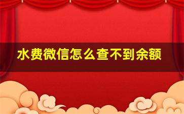 水费微信怎么查不到余额