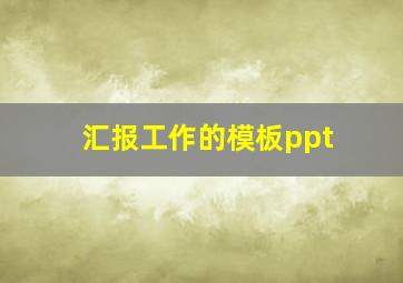 汇报工作的模板ppt