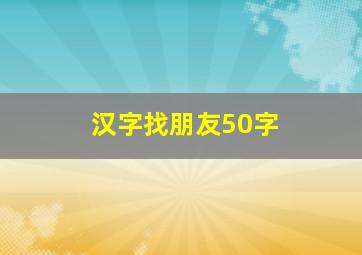 汉字找朋友50字