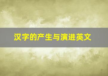 汉字的产生与演进英文