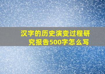 汉字的历史演变过程研究报告500字怎么写