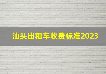 汕头出租车收费标准2023