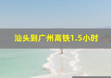 汕头到广州高铁1.5小时