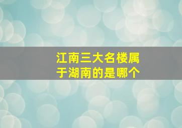 江南三大名楼属于湖南的是哪个