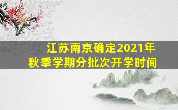 江苏南京确定2021年秋季学期分批次开学时间