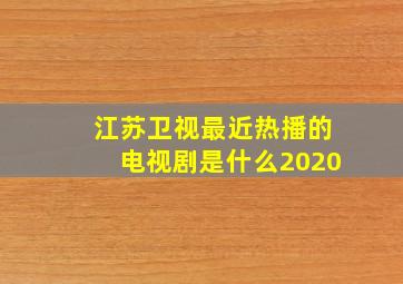 江苏卫视最近热播的电视剧是什么2020