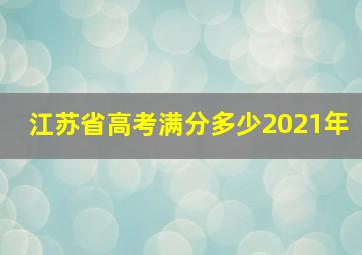 江苏省高考满分多少2021年