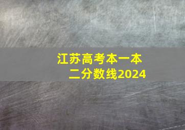 江苏高考本一本二分数线2024