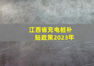 江西省充电桩补贴政策2023年