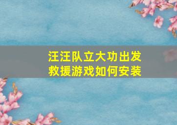 汪汪队立大功出发救援游戏如何安装