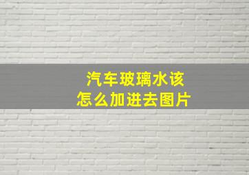 汽车玻璃水该怎么加进去图片