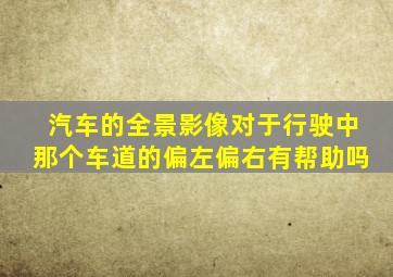 汽车的全景影像对于行驶中那个车道的偏左偏右有帮助吗