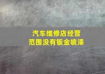 汽车维修店经营范围没有钣金喷漆