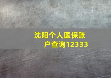 沈阳个人医保账户查询12333