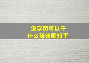 没学历可以干什么赚钱呢知乎