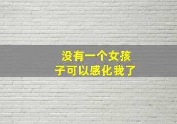 没有一个女孩子可以感化我了