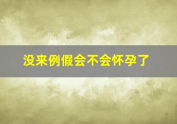 没来例假会不会怀孕了