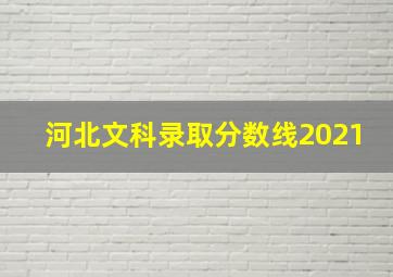 河北文科录取分数线2021